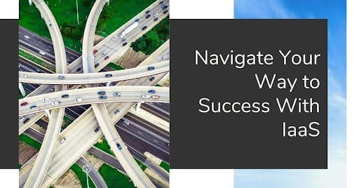 Navigate Your Way to Success With IaaS